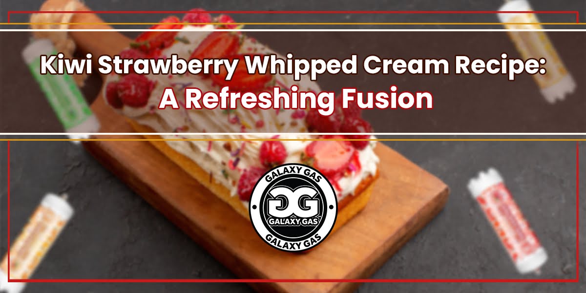 Kiwi Strawberry Whipped Cream Recipe - Shop Now | Galaxy Gas